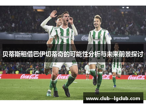 贝蒂斯租借巴伊切蒂奇的可能性分析与未来前景探讨