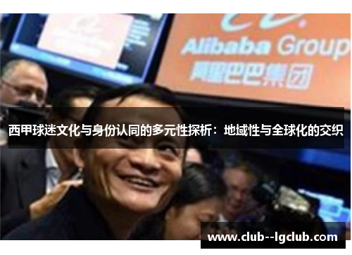 西甲球迷文化与身份认同的多元性探析：地域性与全球化的交织